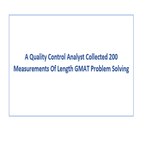 A Quality Control Analyst Collected 200 Measurements Of Length GMAT Problem Solving